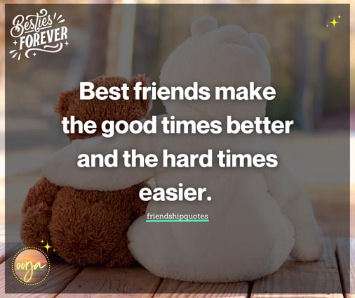 Best friends make the good times better and the hard times easier - Friendship Quotes 